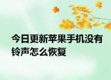 今日更新苹果手机没有铃声怎么恢复