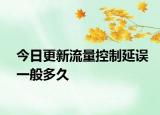 今日更新流量控制延误一般多久