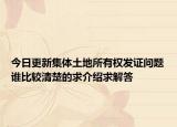 今日更新集体土地所有权发证问题谁比较清楚的求介绍求解答