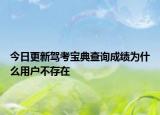 今日更新驾考宝典查询成绩为什么用户不存在