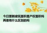 今日更新建筑面积是产权面积吗两者有什么区别的吗