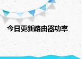 今日更新路由器功率