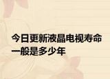 今日更新液晶电视寿命一般是多少年