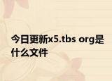 今日更新x5.tbs org是什么文件