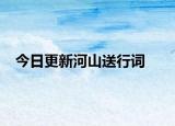 今日更新河山送行词