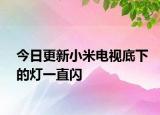今日更新小米电视底下的灯一直闪