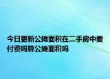 今日更新公摊面积在二手房中要付费吗算公摊面积吗