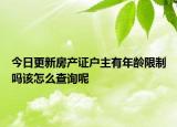 今日更新房产证户主有年龄限制吗该怎么查询呢