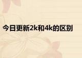 今日更新2k和4k的区别