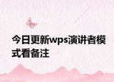 今日更新wps演讲者模式看备注