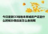 今日更新﻿﻿绿地未来城房产证是什么时候办理应该怎么查询呢