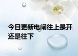今日更新电闸往上是开还是往下