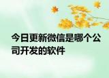 今日更新微信是哪个公司开发的软件