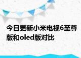 今日更新小米电视6至尊版和oled版对比