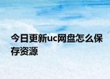 今日更新uc网盘怎么保存资源