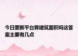 今日更新平台算建筑面积吗这答案主要有几点