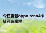 今日更新oppo reno4卡针孔在哪里