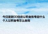 今日更新﻿﻿住房公积金账号是什么个人公积金号怎么查询