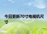 今日更新70寸电视机尺寸