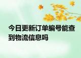 今日更新订单编号能查到物流信息吗