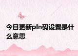 今日更新pln码设置是什么意思