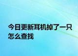 今日更新耳机掉了一只怎么查找
