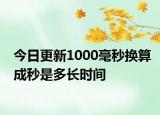 今日更新1000毫秒换算成秒是多长时间