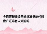 今日更新建设用地批准书能代替房产证吗有人知道吗