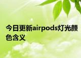 今日更新airpods灯光颜色含义