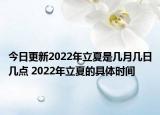 今日更新2022年立夏是几月几日几点 2022年立夏的具体时间
