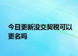 今日更新没交契税可以更名吗