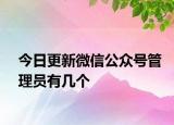 今日更新微信公众号管理员有几个