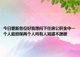 今日更新各位好我想问下住房公积金中一个人能担保两个人吗有人知道不谢谢