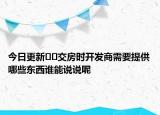今日更新﻿﻿交房时开发商需要提供哪些东西谁能说说呢