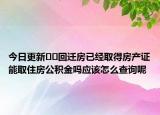 今日更新﻿﻿回迁房已经取得房产证能取住房公积金吗应该怎么查询呢