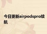 今日更新airpodspro续航