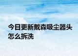 今日更新戴森吸尘器头怎么拆洗