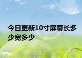 今日更新10寸屏幕长多少宽多少