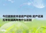 今日更新房本是房产证吗 房产证满五年和满两年有什么区别
