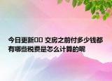 今日更新﻿﻿ 交房之前付多少钱都有哪些税费是怎么计算的呢