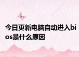 今日更新电脑自动进入bios是什么原因