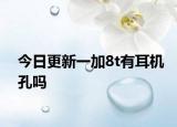 今日更新一加8t有耳机孔吗