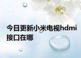 今日更新小米电视hdmi接口在哪