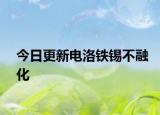 今日更新电洛铁锡不融化