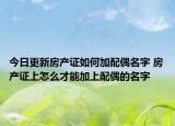今日更新房产证如何加配偶名字 房产证上怎么才能加上配偶的名字