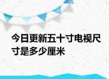 今日更新五十寸电视尺寸是多少厘米