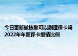 今日更新做核酸可以刷医保卡吗 2022年年医保卡报销比例
