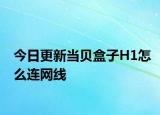 今日更新当贝盒子H1怎么连网线