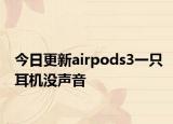 今日更新airpods3一只耳机没声音