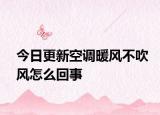 今日更新空调暖风不吹风怎么回事